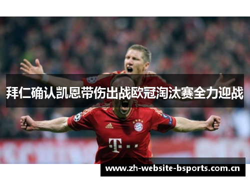 拜仁确认凯恩带伤出战欧冠淘汰赛全力迎战 拜仁确认凯恩带伤出战欧冠淘汰赛全力迎战
